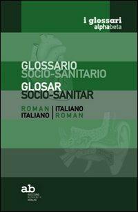 Glossario socio-sanitario. Romeno-italiano, italiano-romeno  - Libro Alphabeta 2011, I glossari alphabeta | Libraccio.it