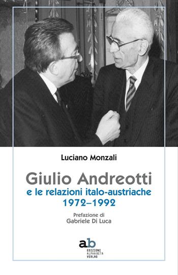 Giulio Andreotti e le relazioni italo-austriache 1972-1992 - Luciano Monzali - Libro Alphabeta 2016, Territorio/Gesellschaft | Libraccio.it