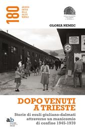 Dopo venuti a Trieste. Storie di esuli giuliano-dalmati attraverso un manicomio di confine 1945-1970