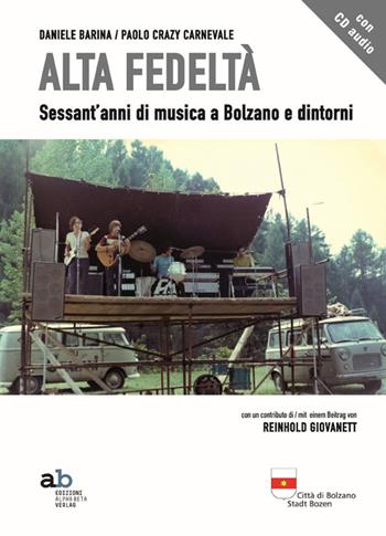 Alta fedeltà. Sessant'anni di musica a Bolzano e dintorni. Con CD Audio - Daniele Barina, Paolo Carnevale, Reinhold Giovanett - Libro Alphabeta 2015, Varia | Libraccio.it