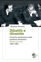 Dibattiti e dinamite. Cronache parlamentari della questione altoatesina. Vol. 2: 1945-1992