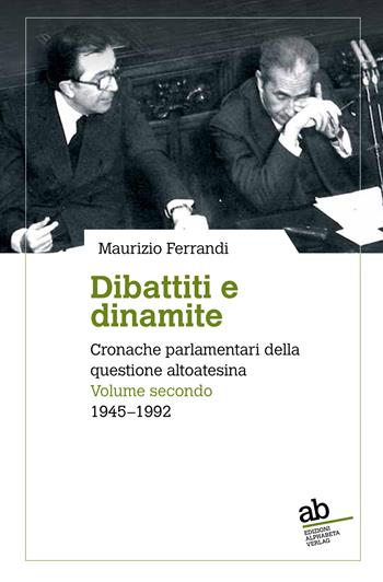 Dibattiti e dinamite. Cronache parlamentari della questione altoatesina. Vol. 2: 1945-1992 - Maurizio Ferrandi - Libro Alphabeta 2017, Territorio/Gesellschaft | Libraccio.it