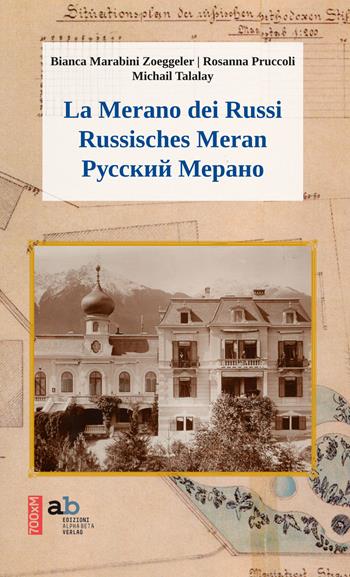 La Merano dei russi. Ediz. italiana, tedesca e russa - Bianca Marabini Zöggeler, Rosanna Pruccoli, Michail Talalay - Libro Alphabeta 2018, Varia | Libraccio.it