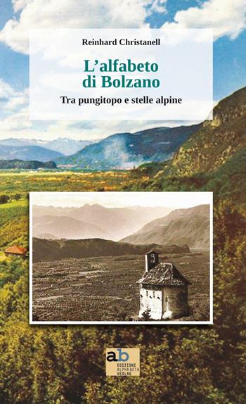 L'alfabeto di Bolzano. Tra pungitopo e stelle alpine - Reinhard Christanell - Libro Alphabeta 2018, Alto Adige e altro | Libraccio.it