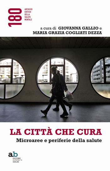 La città che cura. Microaree e periferie della salute  - Libro Alphabeta 2018, 180 Archivio critico della salute mentale | Libraccio.it