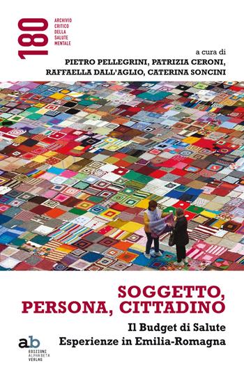 Soggetto, persona, cittadino. Il budget di salute. Esperienze in Emilia-Romagna  - Libro Alphabeta 2019, 180 Archivio critico della salute mentale | Libraccio.it