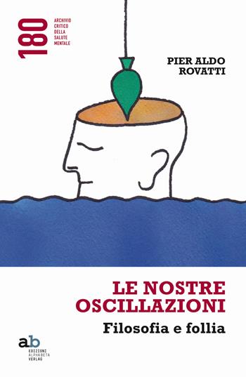 Le nostre oscillazioni. Filosofia e follia - Pier Aldo Rovatti - Libro Alphabeta 2019, 180 Archivio critico della salute mentale | Libraccio.it