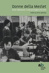 Donne della Merlet. Eine Meraner Industriegeschichte. Leben & lotta operaia. Ediz. tedesca e italiana