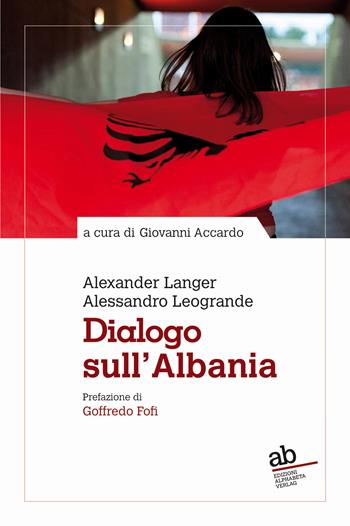 Scritti sull'Albania - Alexander Langer, Alessandro Leogrande - Libro Alphabeta 2019, Territorio/Gesellschaft | Libraccio.it