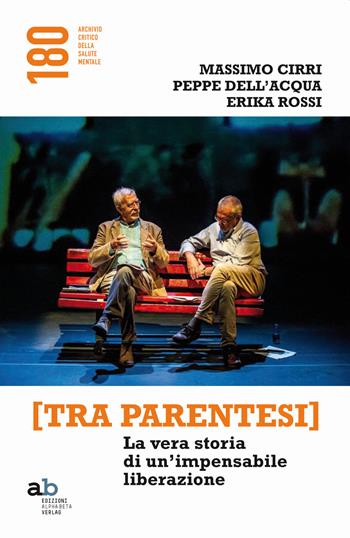 [Tra parentesi]. La vera storia di un'impensabile liberazione - Massimo Cirri, Peppe Dell'Acqua, Erika Rossi - Libro Alphabeta 2019, 180 Archivio critico della salute mentale | Libraccio.it