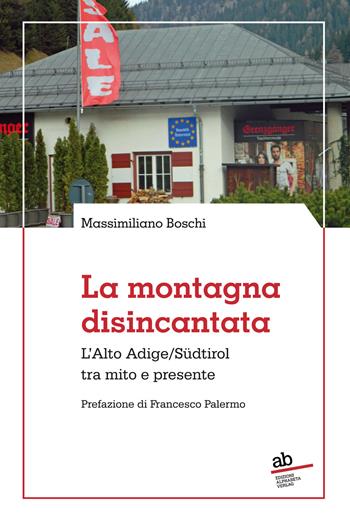 La montagna disincantata. L'Alto Adige/Südtirol tra mito e presente - Massimiliano Boschi - Libro Alphabeta 2021, Territorio/Gesellschaft | Libraccio.it
