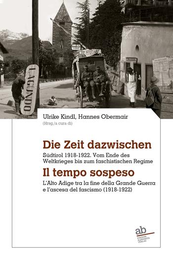Die Zeit dazwischen. Südtirol 1918-1922. Vom Ende des Ersten Weltkrieges bis zum faschistischen Regime-Il tempo sospeso. L'Alto Adige tra la fine della Grande Guerra e l'ascesa del fascismo (1918-1922). Ediz. bilingue  - Libro Alphabeta 2021, Territorio/Gesellschaft | Libraccio.it
