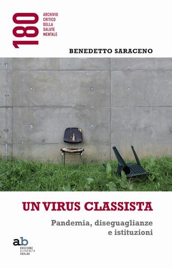 Un virus classista. Pandemia, diseguaglianze e istituzioni - Benedetto Saraceno - Libro Alphabeta 2021, 180 Archivio critico della salute mentale | Libraccio.it
