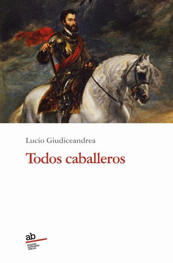 Todos caballeros - Lucio Giudiceandrea - Libro Alphabeta 2022, Travenbooks | Libraccio.it