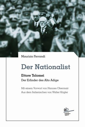 Der Nationalist. Ettore Tolomei. Der Erfinder des Alto Adige - Maurizio Ferrandi - Libro Alphabeta 2022, Territorio/Gesellschaft | Libraccio.it