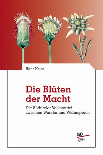 Die blüten der macht. Dier Sudtirole Volkspartei zwischen wunder und widerspruch - Hans Heiss - Libro Alphabeta 2022, Territorio/Gesellschaft | Libraccio.it