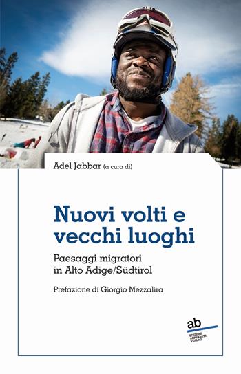 Nuovi volti e vecchi luoghi. Paesaggi migratori in Alto Adige/Südtirol - Adel Jabbar - Libro Alphabeta 2024 | Libraccio.it