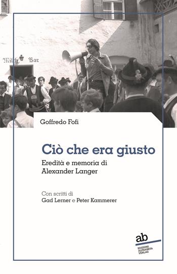 Ciò che era giusto. Eredità e memoria di Alexander Langer - Goffredo Fofi - Libro Alphabeta 2025, Territorio/Gesellschaft | Libraccio.it