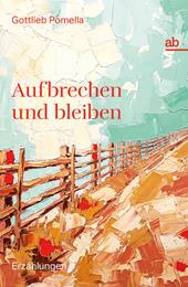 Aufbrechen und bleiben. Erzählungen