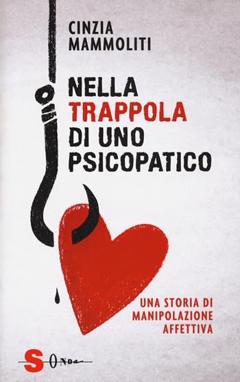 Nella trappola di uno psicopatico. Una storia di manipolazione affettiva - Cinzia Mammoliti - Libro Sonda 2018 | Libraccio.it