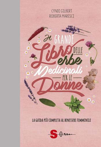 Il grande libro delle erbe medicinali per le donne. La guida più completa al benessere femminile - Cindy Gilbert, Roberta Maresci - Libro Sonda 2019, Dizionari | Libraccio.it