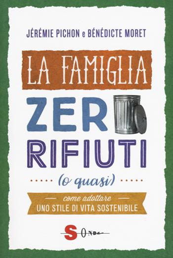 La famiglia zero rifiuti (o quasi). Come adottare uno stile di vita sostenibile - Jérémie Pichon, Bénédicte Moret - Libro Sonda 2018 | Libraccio.it