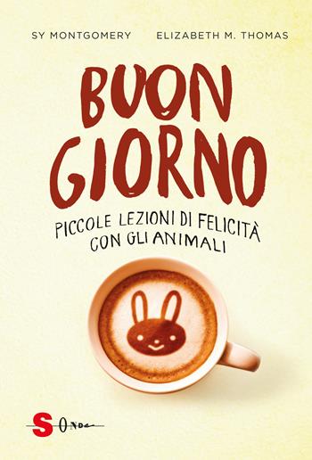 Buongiorno. Piccole lezioni di felicità con gli animali - Sy Montgomery, Elizabeth Marshall Thomas - Libro Sonda 2018, sensi della vita, I | Libraccio.it