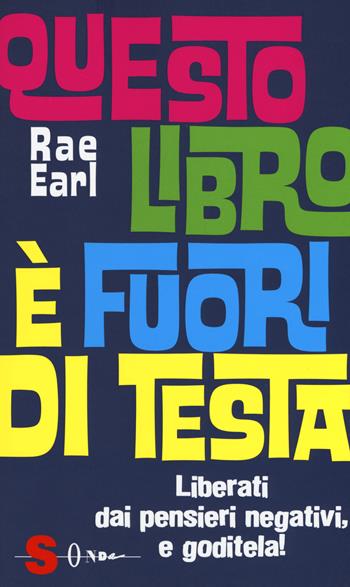 Questo libro è fuori di testa. Liberati dai pensieri negativi e goditela! - Rae Earl - Libro Sonda 2018 | Libraccio.it