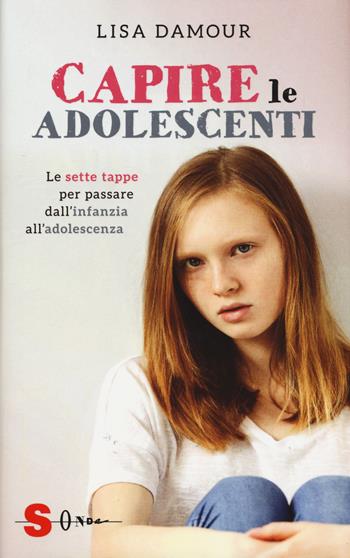Capire le adolescenti. Le sette tappe per passare dall'infanzia all'adolescenza - Lisa Damour - Libro Sonda 2019 | Libraccio.it