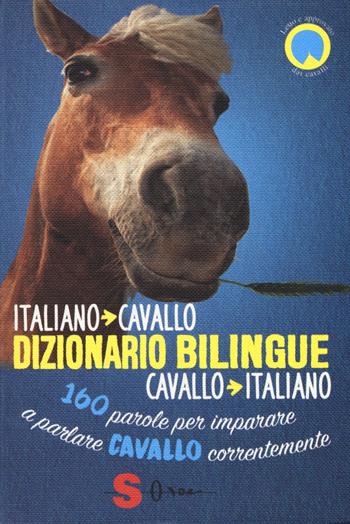 Dizionario bilingue italiano-cavallo, cavallo-italiano. 160 parole per imparare a parlare cavallo correntemente - Francesco De Giorgio, Valentina Mauriello, Ester Corvi - Libro Sonda 2019 | Libraccio.it