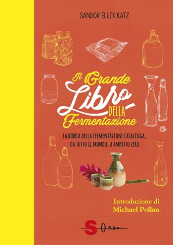 Il grande libro della fermentazione. La bibbia della fermentazione casalinga, da tutto il mondo, a impatto zero - Sandor Ellix Katz - Libro Sonda 2019, Saggi | Libraccio.it