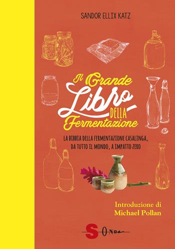 Il grande libro della fermentazione. La bibbia della fermentazione casalinga, da tutto il mondo, a impatto zero - Sandor Ellix Katz - Libro Sonda 2019, Saggi | Libraccio.it
