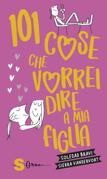 101 cose che vorrei dire a mia figlia - Sierra Vandervort, Soledad Bravi - Libro Sonda 2019 | Libraccio.it