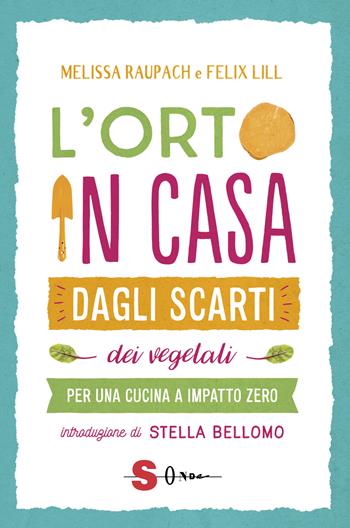L' orto in casa dagli scarti vegetali. Per una cucina a impatto zero - Melissa Raupach, Felix Lill - Libro Sonda 2019 | Libraccio.it