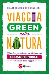 Viaggia green nella natura. Guida pratica al turismo ecosostenibile in tutta sicurezza