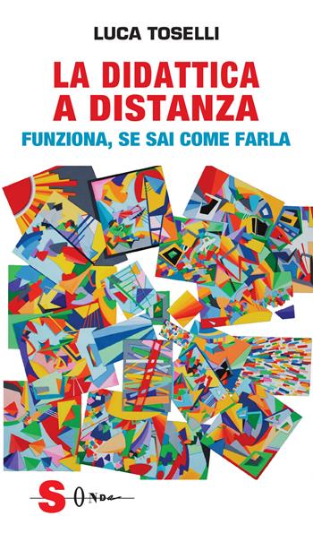 La didattica a distanza. Funziona, se sai come farla - Luca Toselli - Libro Sonda 2020 | Libraccio.it