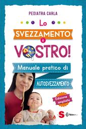 Lo svezzamento è vostro! Manuale pratico di autosvezzamento - Pediatra  Carla - Libro Sonda 2021