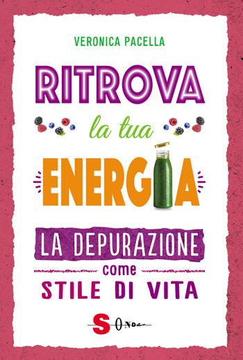 Ritrova la tua energia. La depurazione come stile di vita - Veronica Pacella - Libro Sonda 2021 | Libraccio.it