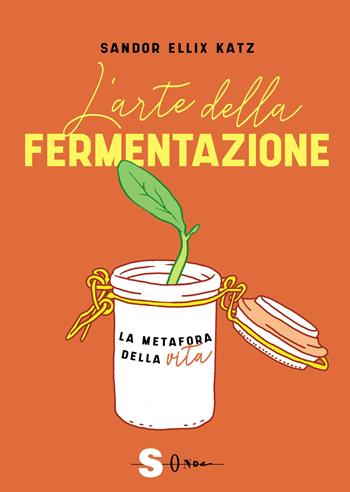 L'arte della fermentazione. La metafora della vita - Sandor Ellix Katz - Libro Sonda 2021 | Libraccio.it