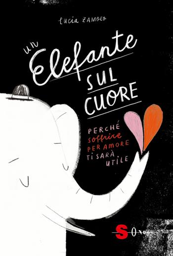 Un elefante sul cuore. Perché soffrire per amore ti sarà utile. Ediz. a colori - Lucia Zamolo - Libro Sonda 2021 | Libraccio.it