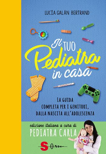 Il tuo pediatra in casa. La guida completa per i genitori, dalla nascita all’adolescenza - Lucia Galán Bertrand - Libro Sonda 2021 | Libraccio.it