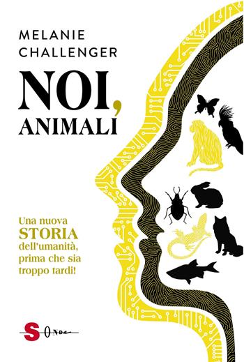 Noi, animali. Una nuova storia dell'umanità, prima che sia troppo tardi! - Melanie Challenger - Libro Sonda 2022 | Libraccio.it