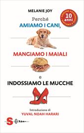 Perché amiamo i cani, mangiamo i maiali e indossiamo le mucche. Ediz. ampliata