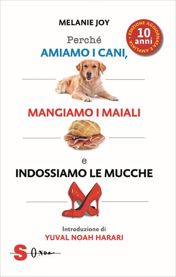 Perché amiamo i cani, mangiamo i maiali e indossiamo le mucche. Ediz. ampliata - Melanie Joy - Libro Sonda 2022 | Libraccio.it