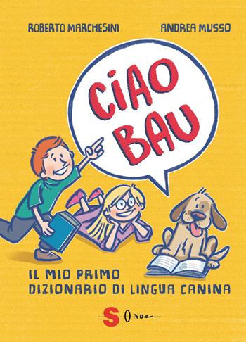 Ciao bau. Il mio primo dizionario di lingua canina - Roberto Marchesini, Rattaro - Libro Sonda 2022 | Libraccio.it