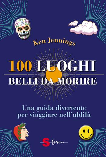 100 luoghi belli da morire. Una guida divertente per viaggiare nell’aldilà - Ken Jennings - Libro Sonda 2023, Guide | Libraccio.it