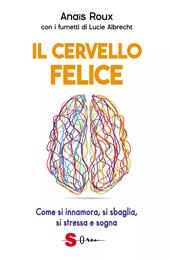 Il cervello felice. Come si innamora, si sbaglia, si stressa e sogna