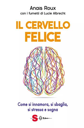 Il cervello felice. Come si innamora, si sbaglia, si stressa e sogna - Anaïs Roux - Libro Sonda 2024, Saggi | Libraccio.it