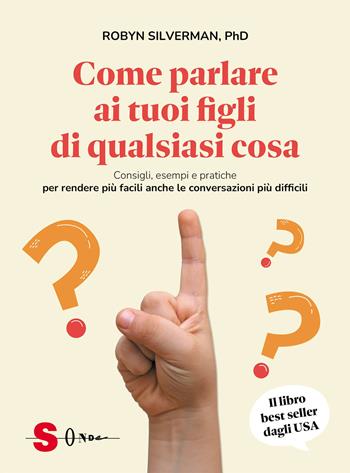 Come parlare ai tuoi figli di qualsiasi cosa. Consigli, esempi e pratiche per rendere più facili anche le conversazioni più difficili - Robyn Silverman - Libro Sonda 2024, Guide | Libraccio.it