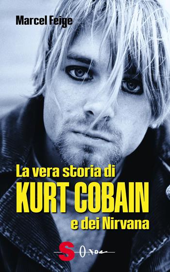 La vera storia di Kurt Cobain e dei Nirvana - Marcel Feige - Libro Sonda 2024 | Libraccio.it